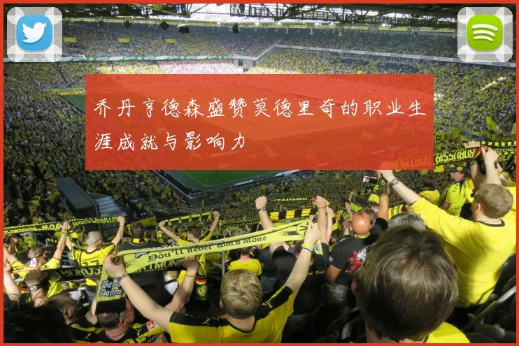 乔丹亨德森盛赞莫德里奇的职业生涯成就与影响力